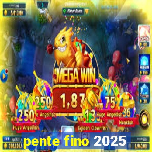 pente fino 2025